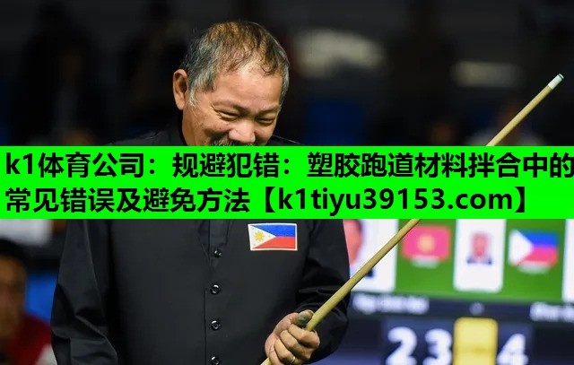 k1体育公司：规避犯错：塑胶跑道材料拌合中的常见错误及避免方法
