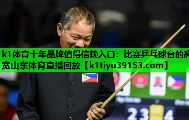 k1体育十年品牌值得信赖入口：比赛乒乓球台的高宽山东体育直播回放