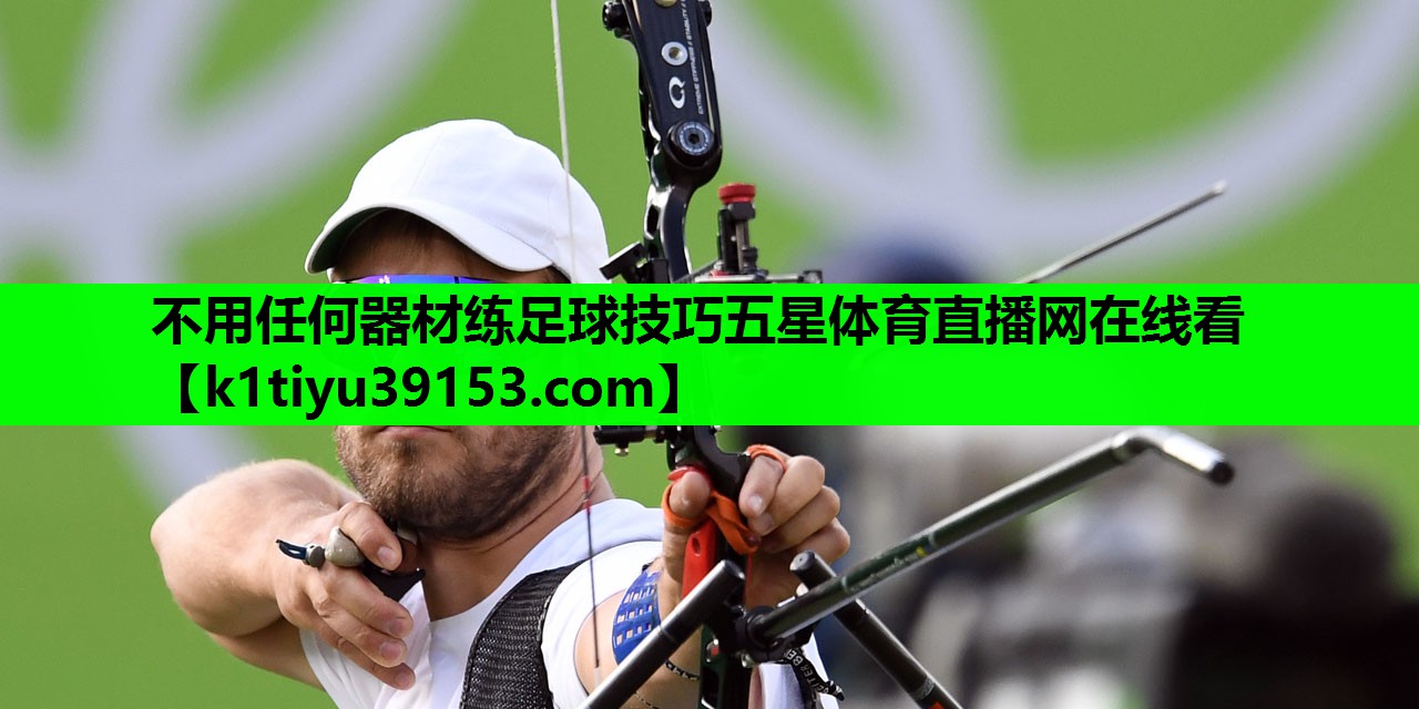 不用任何器材练足球技巧五星体育直播网在线看