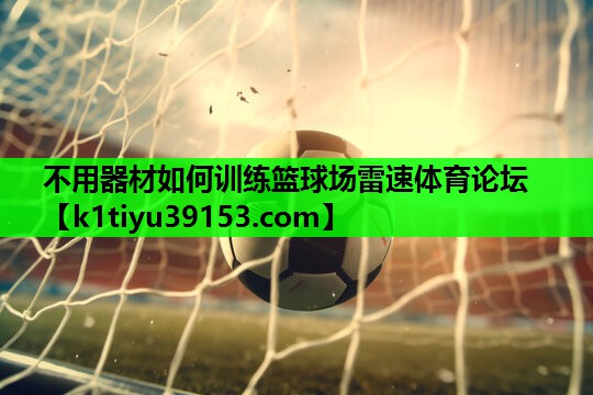 不用器材如何训练篮球场雷速体育论坛