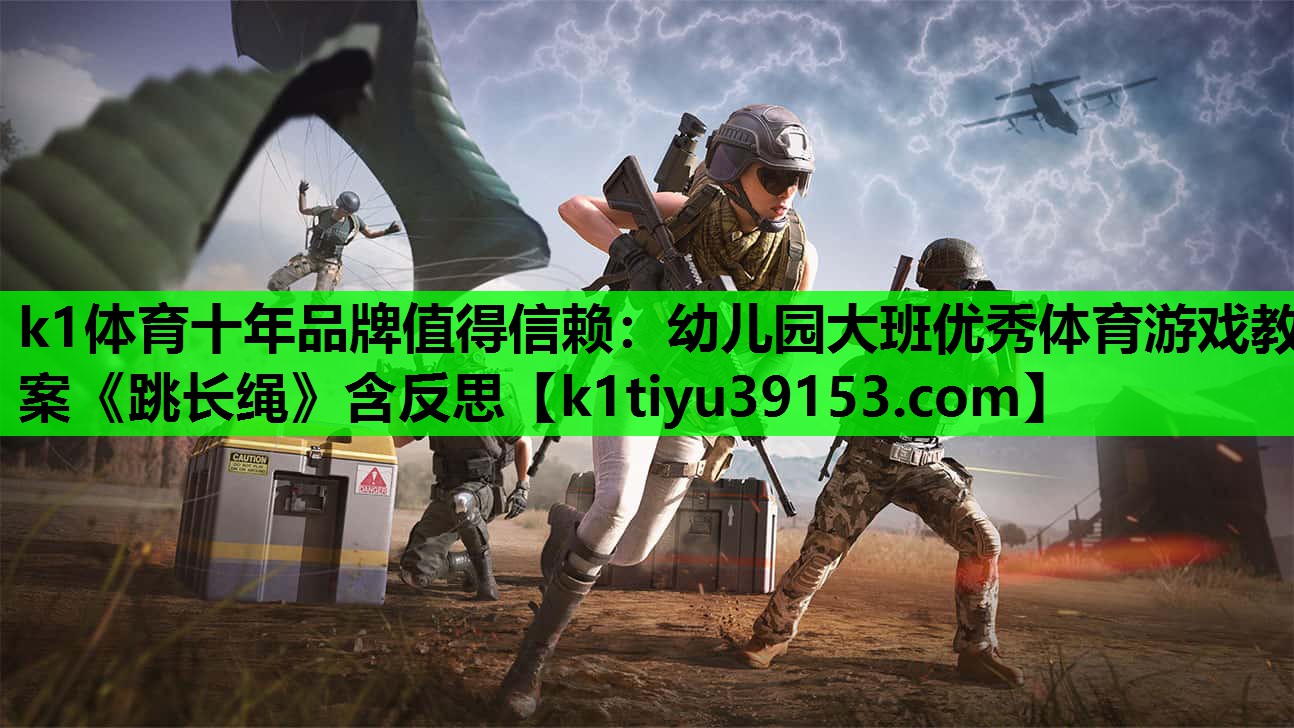 k1体育十年品牌值得信赖：幼儿园大班优秀体育游戏教案《跳长绳》含反思