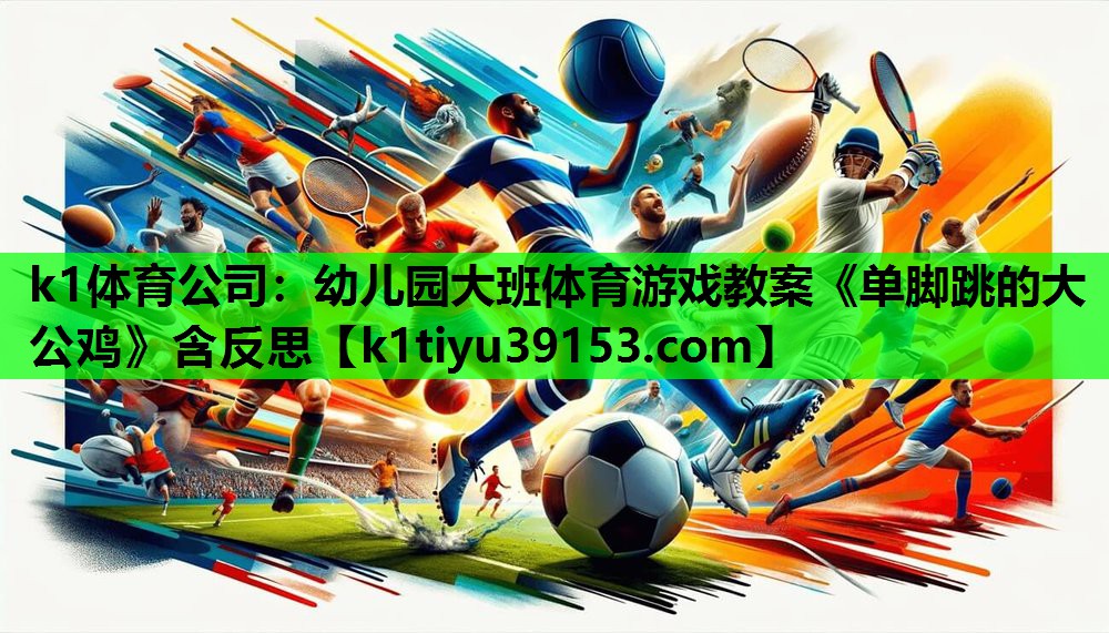 k1体育公司：幼儿园大班体育游戏教案《单脚跳的大公鸡》含反思