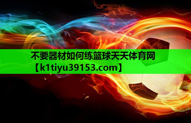 不要器材如何练篮球天天体育网