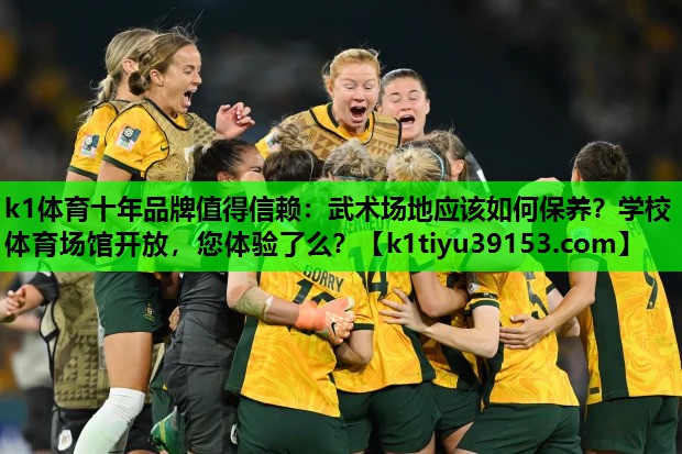 k1体育十年品牌值得信赖：武术场地应该如何保养？学校体育场馆开放，您体验了么？