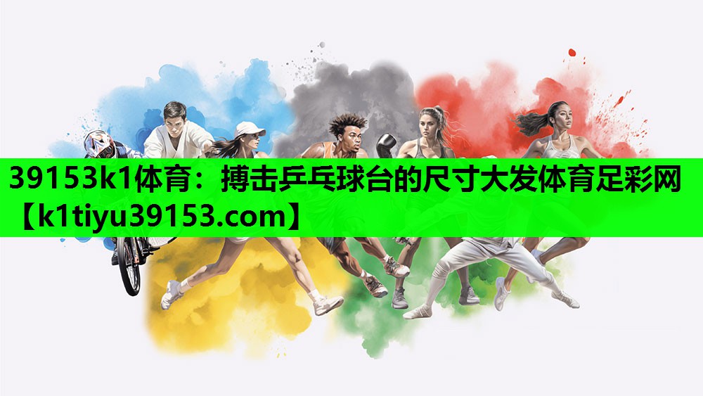 39153k1体育：搏击乒乓球台的尺寸大发体育足彩网