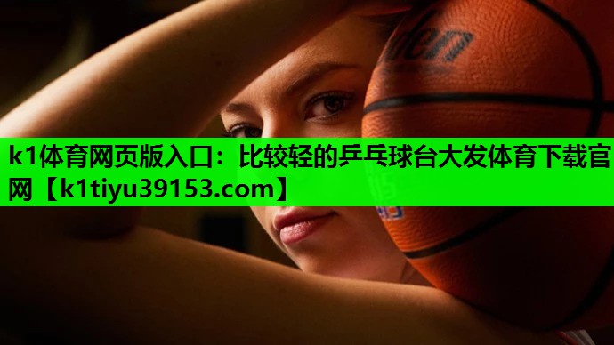 k1体育网页版入口：比较轻的乒乓球台大发体育下载官网