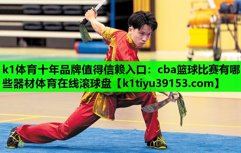 k1体育十年品牌值得信赖入口：cba篮球比赛有哪些器材体育在线滚球盘