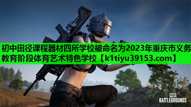 初中田径课程器材四所学校被命名为2023年重庆市义务教育阶段体育艺术特色学校