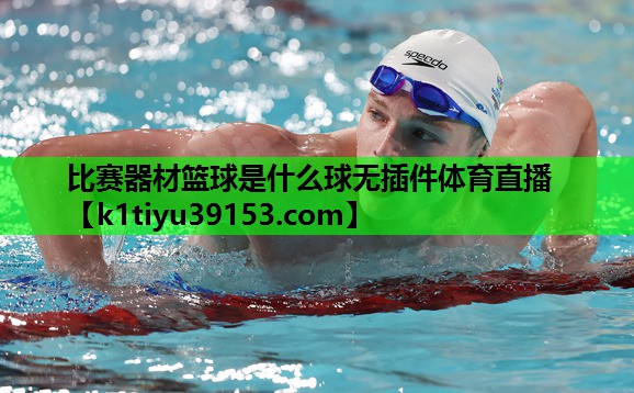 比赛器材篮球是什么球无插件体育直播
