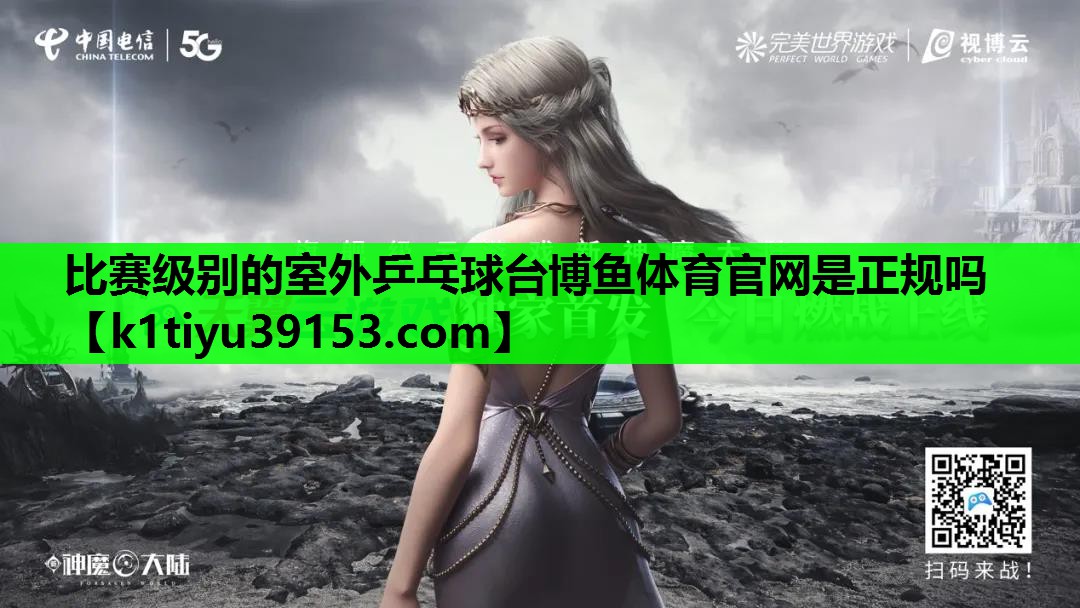 比赛级别的室外乒乓球台博鱼体育官网是正规吗