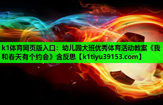 k1体育网页版入口：幼儿园大班优秀体育活动教案《我和春天有个约会》含反思