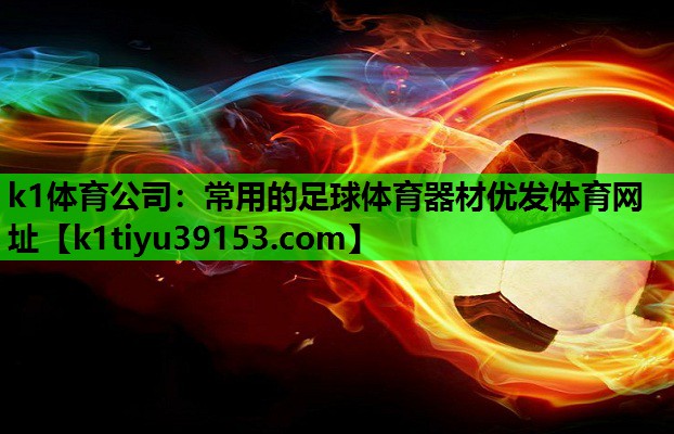 k1体育公司：常用的足球体育器材优发体育网址