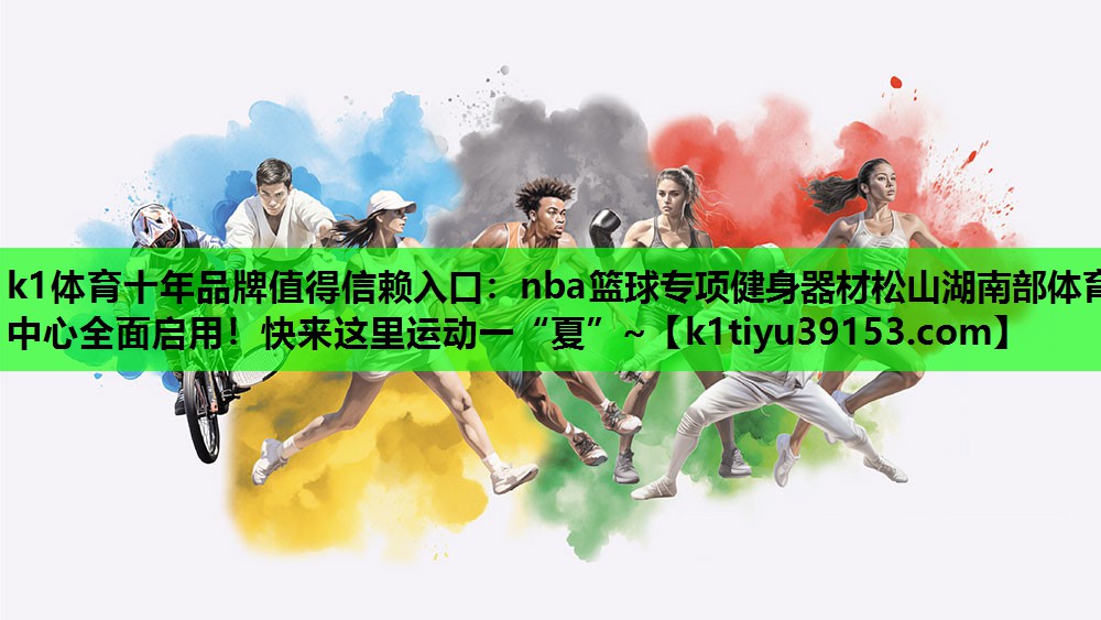 k1体育十年品牌值得信赖入口：nba篮球专项健身器材松山湖南部体育中心全面启用！快来这里运动一“夏”~