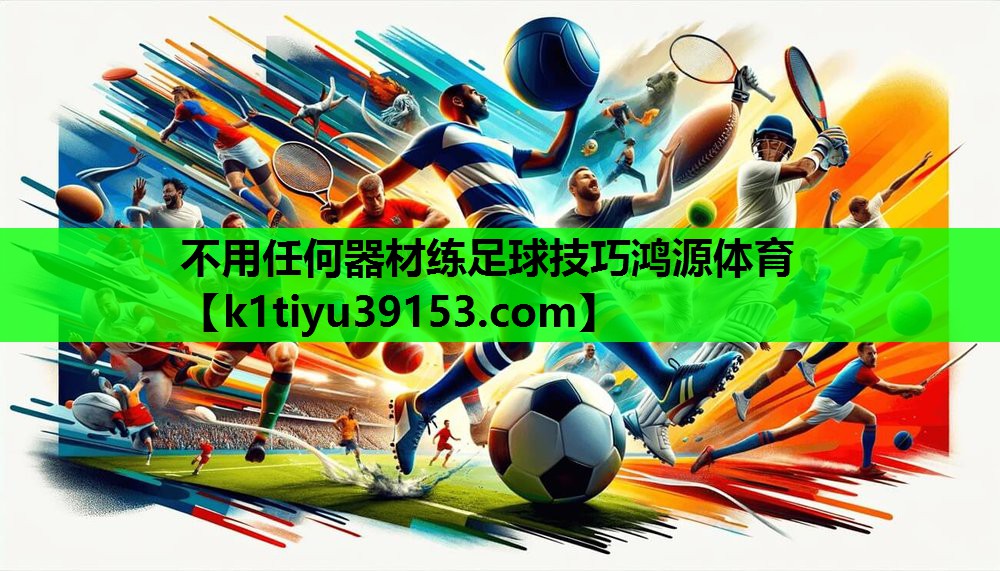不用任何器材练足球技巧鸿源体育