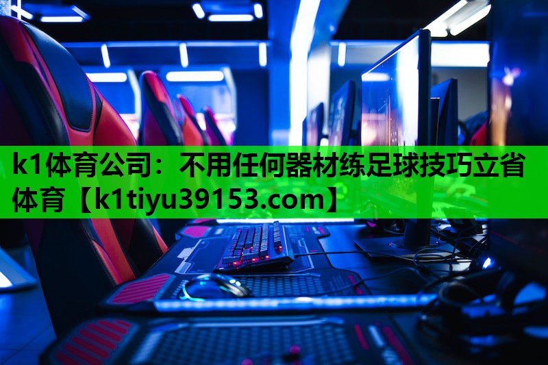 k1体育公司：不用任何器材练足球技巧立省体育