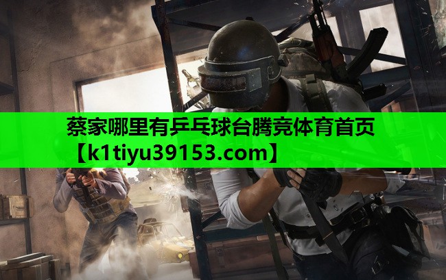 蔡家哪里有乒乓球台腾竞体育首页